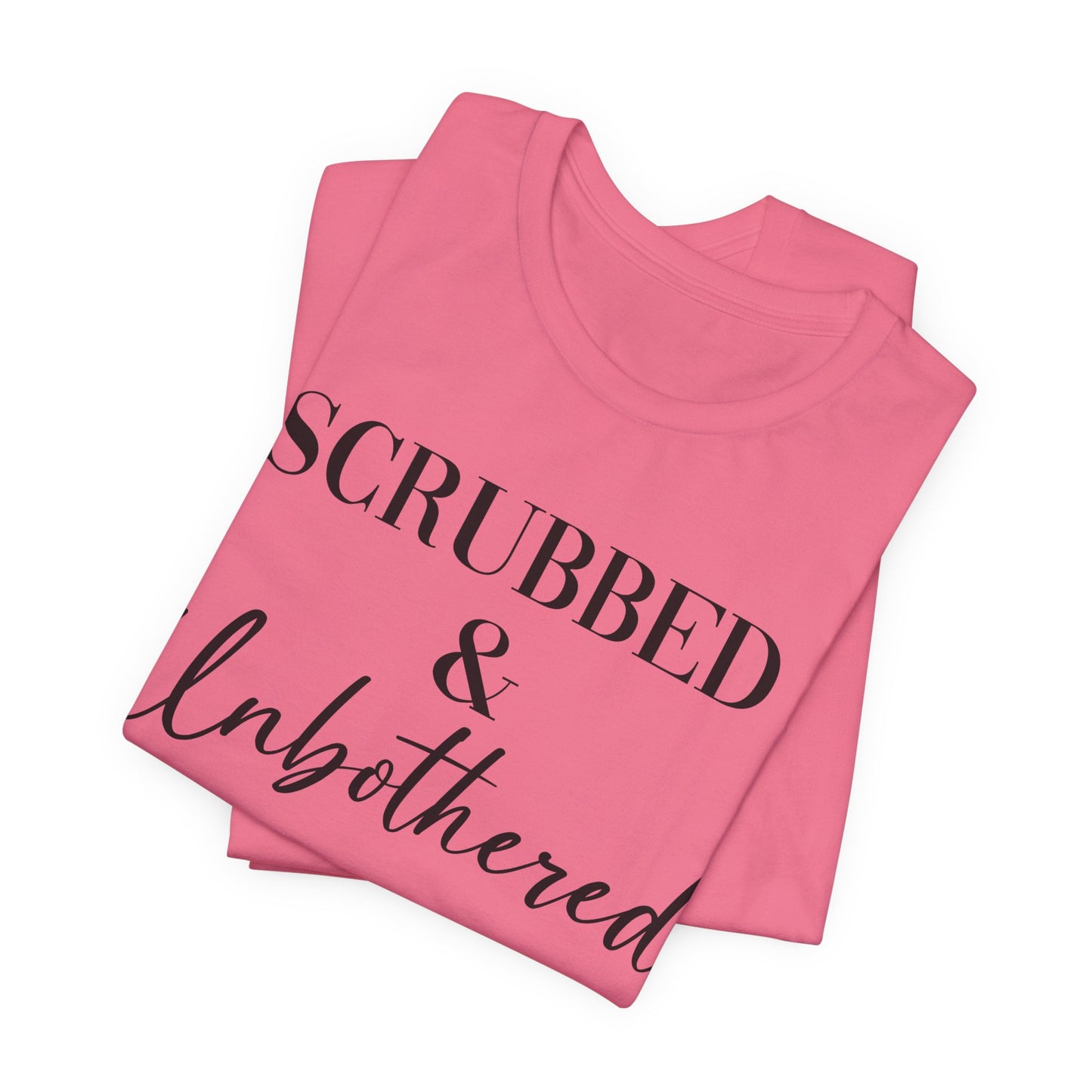 Unisex Tee: 'Scrubbed & Unbothered'