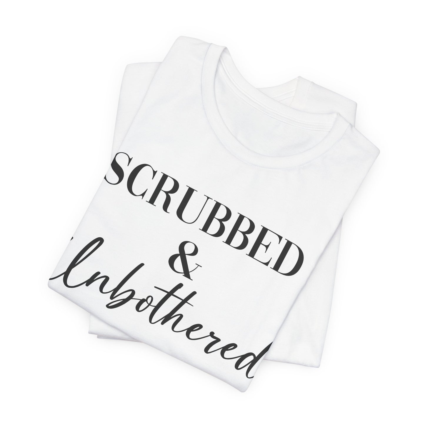 Unisex Tee: 'Scrubbed & Unbothered'